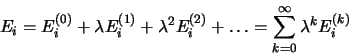 \begin{displaymath}
E_i = E_i^{(0)} + \lambda E_i^{(1)} + \lambda^2E_i^{(2)} + \dots =
\sum\limits_{k=0}^\infty \lambda^kE_i^{(k)}
\end{displaymath}