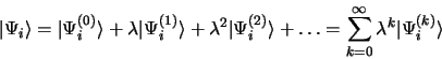 \begin{displaymath}
\vert\Psi_i\rangle = \vert\Psi_i^{(0)}\rangle + \lambda
\ver...
...s =
\sum\limits_{k=0}^\infty \lambda^k\vert\Psi_i^{(k)}\rangle
\end{displaymath}