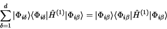 \begin{displaymath}
\sum\limits_{\delta=1}^d \vert\Phi_{i\delta}\rangle \langle\...
...langle\Phi_{i\beta}\vert
\hat H^{(1)}\vert\Phi_{i\beta}\rangle
\end{displaymath}