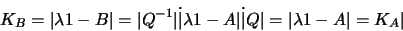 \begin{displaymath}
K_B = \vert\lambda\g1 - B\vert = \vert Q^{-1}\vert \dot
\ver...
...A\vert \dot \vert Q\vert = \vert\lambda\g1 -A\vert =
K_A\vert
\end{displaymath}