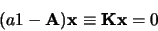 \begin{displaymath}
(a\g1 - {\bf A}){\bf x}\equiv {\bf K}{\bf x}= 0
\end{displaymath}