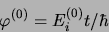 \begin{displaymath}
\varphi^{(0)}=E^{(0)}_i t/\hbar
\end{displaymath}