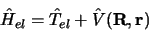 \begin{displaymath}\hat H_{el} = \hat T_{el} + \hat V({\bf R, r}) \end{displaymath}