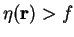 $\eta(\mathbfr) > f$